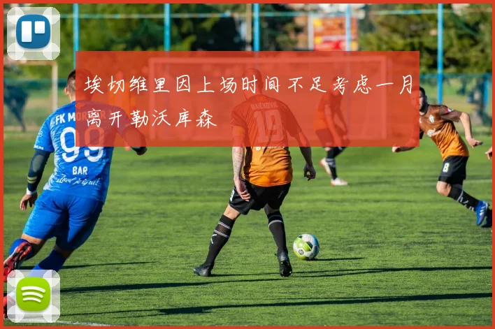 埃切维里因上场时间不足考虑一月离开勒沃库森
