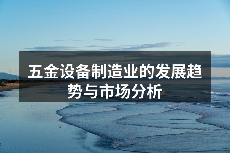 五金设备制造业的发展趋势与市场分析